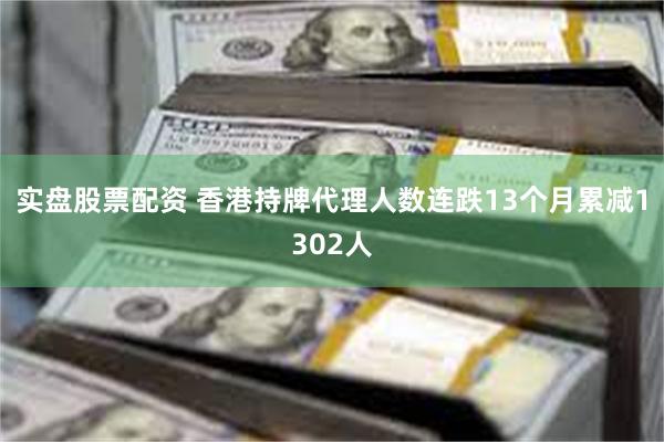 实盘股票配资 香港持牌代理人数连跌13个月累减1302人