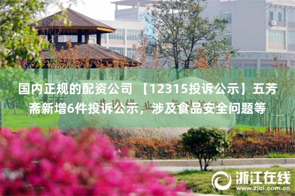 国内正规的配资公司 【12315投诉公示】五芳斋新增6件投诉公示，涉及食品安全问题等