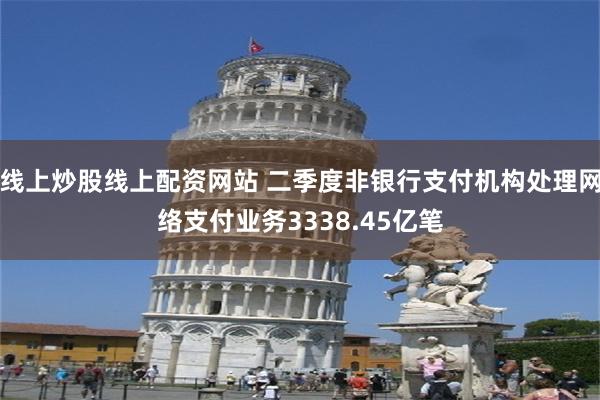 线上炒股线上配资网站 二季度非银行支付机构处理网络支付业务3338.45亿笔